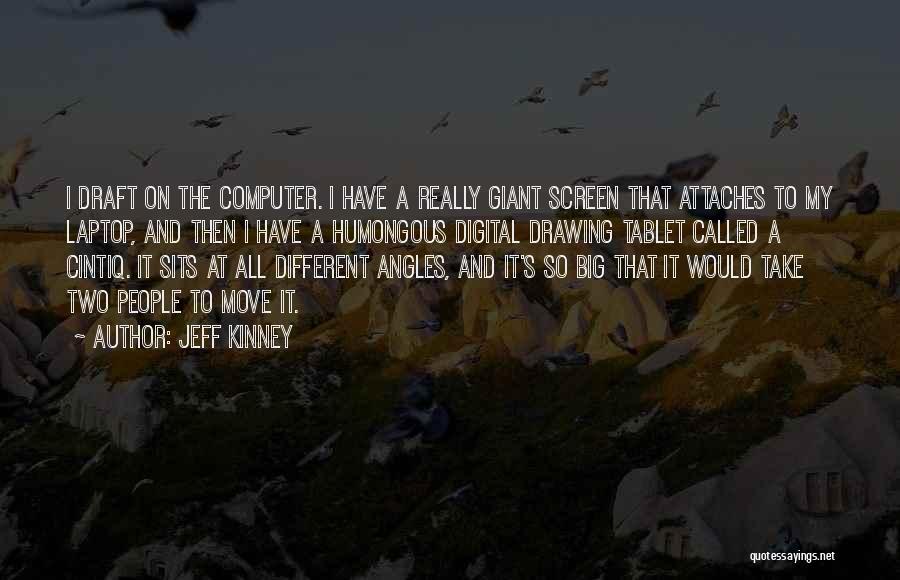 Jeff Kinney Quotes: I Draft On The Computer. I Have A Really Giant Screen That Attaches To My Laptop, And Then I Have