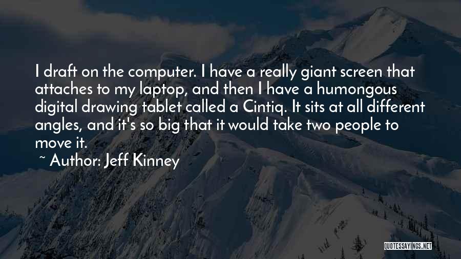 Jeff Kinney Quotes: I Draft On The Computer. I Have A Really Giant Screen That Attaches To My Laptop, And Then I Have
