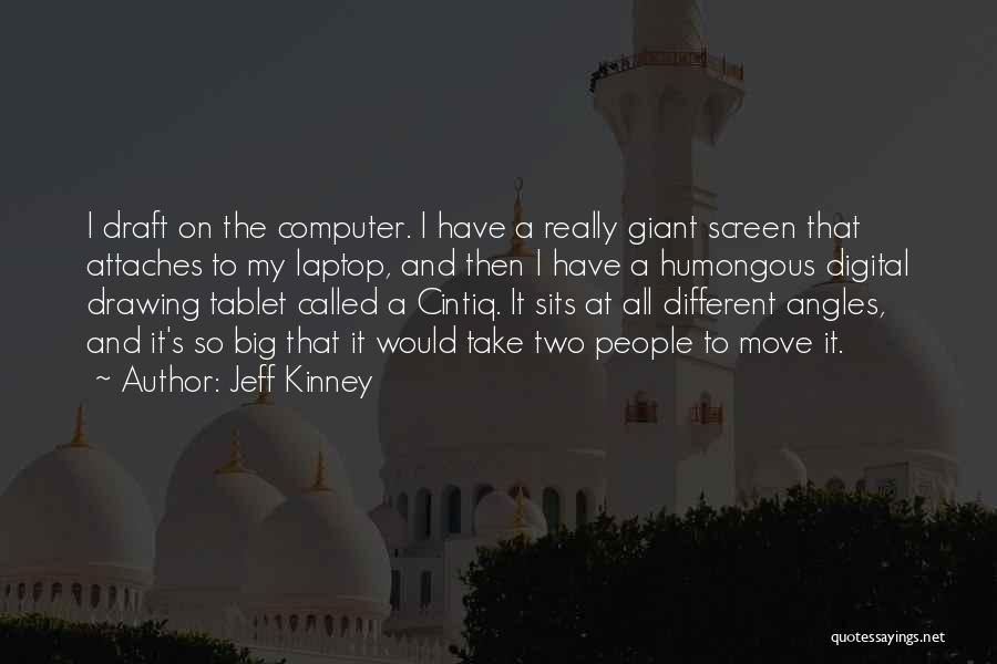 Jeff Kinney Quotes: I Draft On The Computer. I Have A Really Giant Screen That Attaches To My Laptop, And Then I Have
