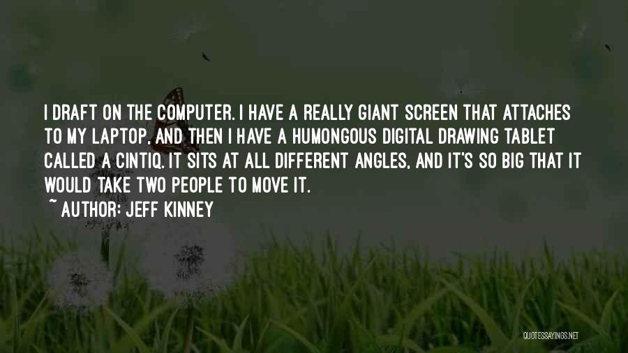 Jeff Kinney Quotes: I Draft On The Computer. I Have A Really Giant Screen That Attaches To My Laptop, And Then I Have