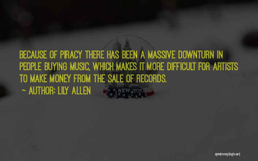 Lily Allen Quotes: Because Of Piracy There Has Been A Massive Downturn In People Buying Music, Which Makes It More Difficult For Artists