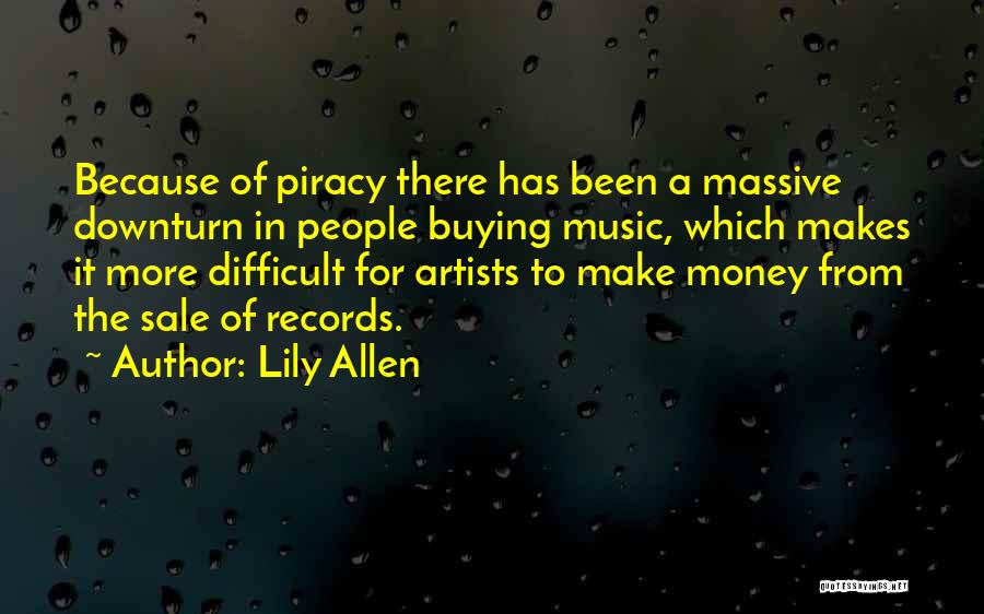 Lily Allen Quotes: Because Of Piracy There Has Been A Massive Downturn In People Buying Music, Which Makes It More Difficult For Artists