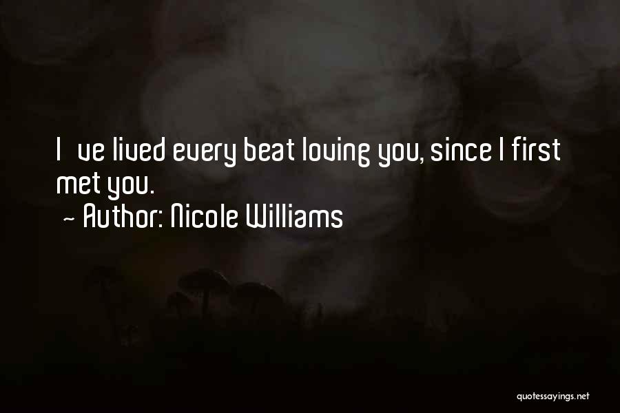 Nicole Williams Quotes: I've Lived Every Beat Loving You, Since I First Met You.
