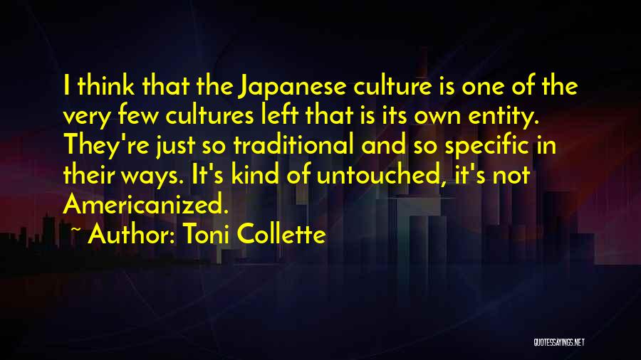 Toni Collette Quotes: I Think That The Japanese Culture Is One Of The Very Few Cultures Left That Is Its Own Entity. They're