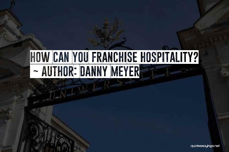 Danny Meyer Quotes: How Can You Franchise Hospitality?