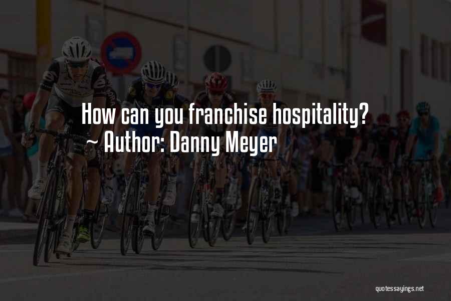 Danny Meyer Quotes: How Can You Franchise Hospitality?