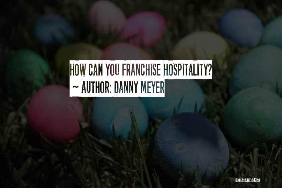 Danny Meyer Quotes: How Can You Franchise Hospitality?