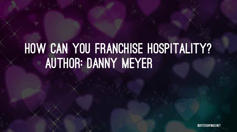 Danny Meyer Quotes: How Can You Franchise Hospitality?