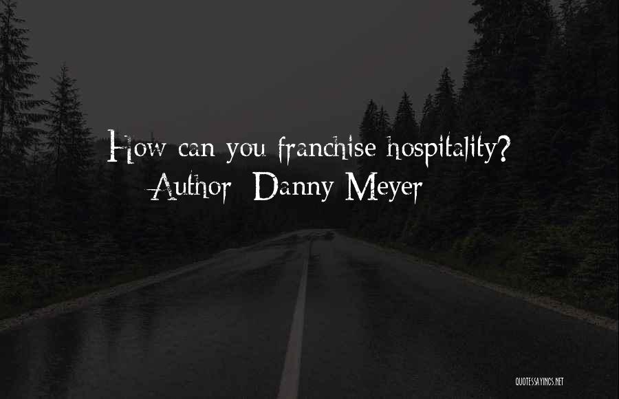 Danny Meyer Quotes: How Can You Franchise Hospitality?