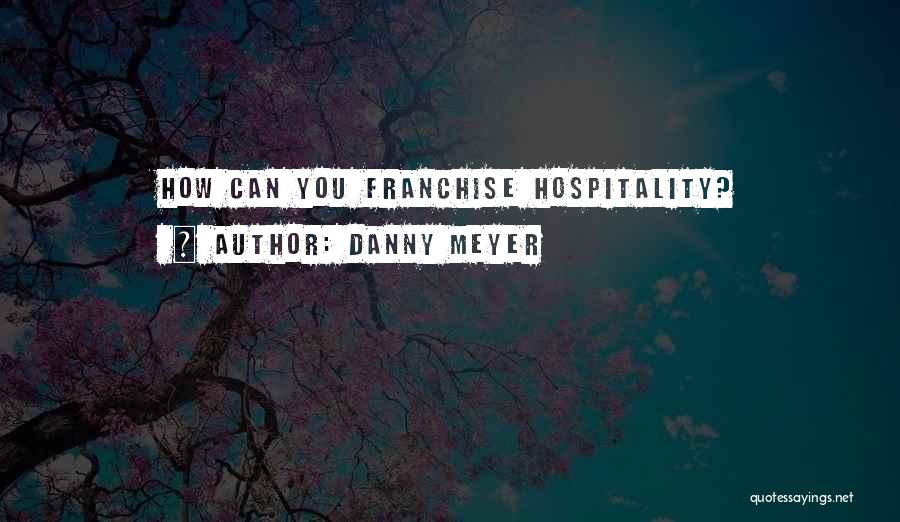 Danny Meyer Quotes: How Can You Franchise Hospitality?