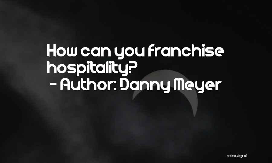 Danny Meyer Quotes: How Can You Franchise Hospitality?