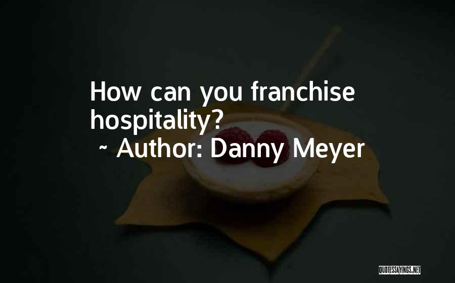 Danny Meyer Quotes: How Can You Franchise Hospitality?