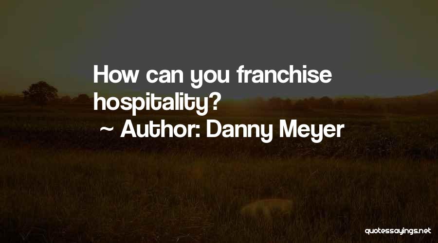 Danny Meyer Quotes: How Can You Franchise Hospitality?