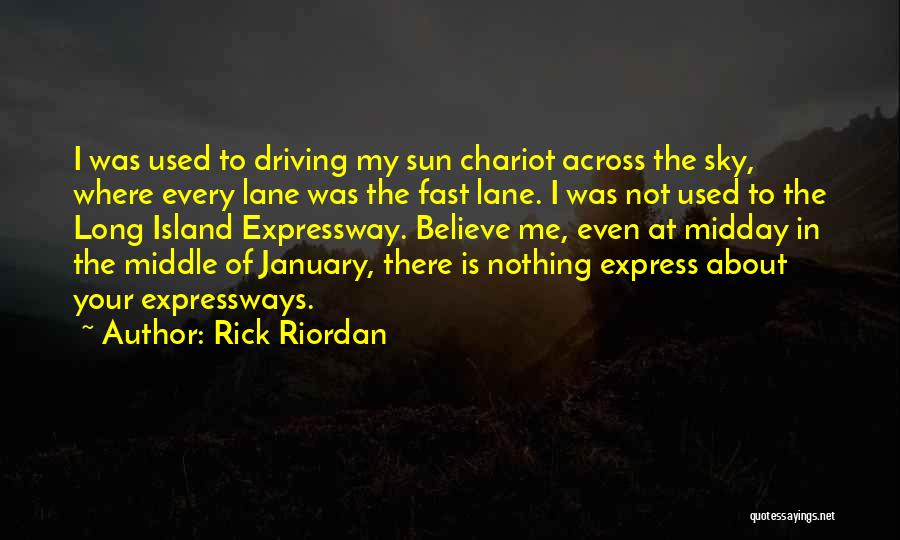 Rick Riordan Quotes: I Was Used To Driving My Sun Chariot Across The Sky, Where Every Lane Was The Fast Lane. I Was