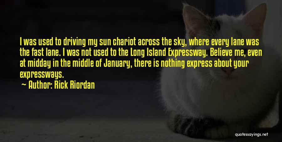 Rick Riordan Quotes: I Was Used To Driving My Sun Chariot Across The Sky, Where Every Lane Was The Fast Lane. I Was