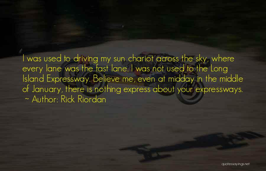 Rick Riordan Quotes: I Was Used To Driving My Sun Chariot Across The Sky, Where Every Lane Was The Fast Lane. I Was