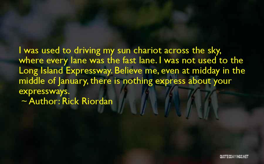 Rick Riordan Quotes: I Was Used To Driving My Sun Chariot Across The Sky, Where Every Lane Was The Fast Lane. I Was