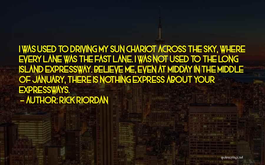 Rick Riordan Quotes: I Was Used To Driving My Sun Chariot Across The Sky, Where Every Lane Was The Fast Lane. I Was