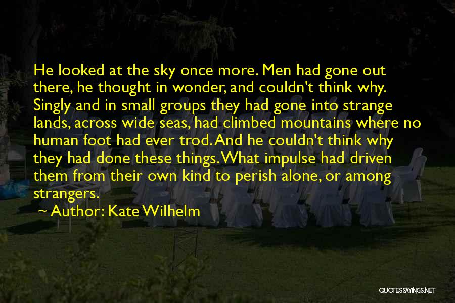 Kate Wilhelm Quotes: He Looked At The Sky Once More. Men Had Gone Out There, He Thought In Wonder, And Couldn't Think Why.