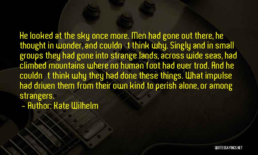Kate Wilhelm Quotes: He Looked At The Sky Once More. Men Had Gone Out There, He Thought In Wonder, And Couldn't Think Why.