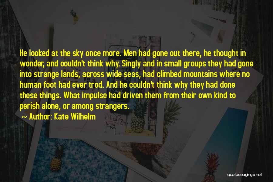 Kate Wilhelm Quotes: He Looked At The Sky Once More. Men Had Gone Out There, He Thought In Wonder, And Couldn't Think Why.