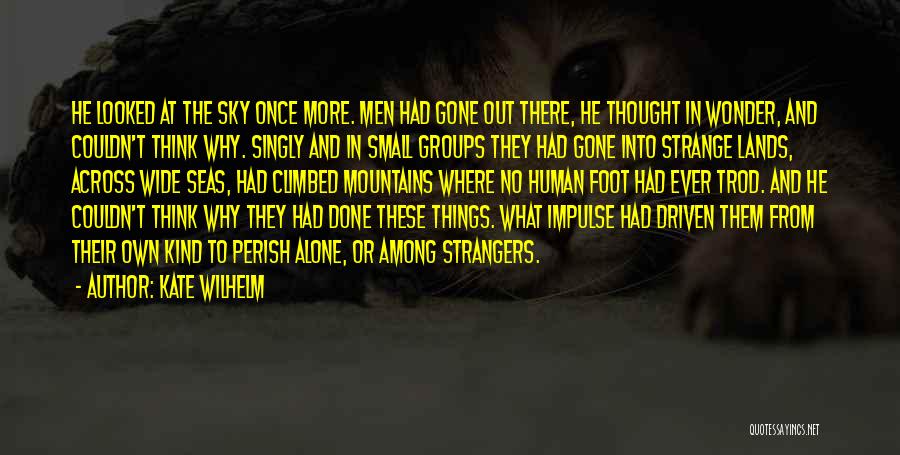 Kate Wilhelm Quotes: He Looked At The Sky Once More. Men Had Gone Out There, He Thought In Wonder, And Couldn't Think Why.