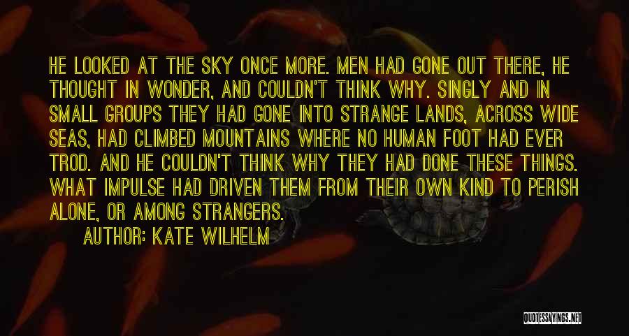 Kate Wilhelm Quotes: He Looked At The Sky Once More. Men Had Gone Out There, He Thought In Wonder, And Couldn't Think Why.