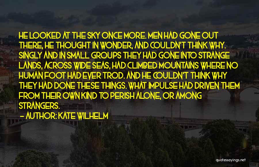 Kate Wilhelm Quotes: He Looked At The Sky Once More. Men Had Gone Out There, He Thought In Wonder, And Couldn't Think Why.