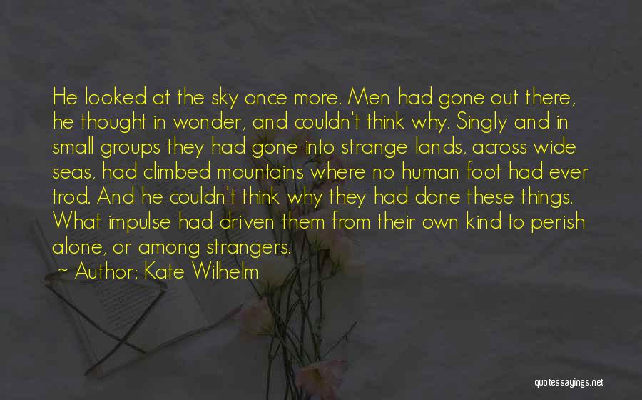 Kate Wilhelm Quotes: He Looked At The Sky Once More. Men Had Gone Out There, He Thought In Wonder, And Couldn't Think Why.