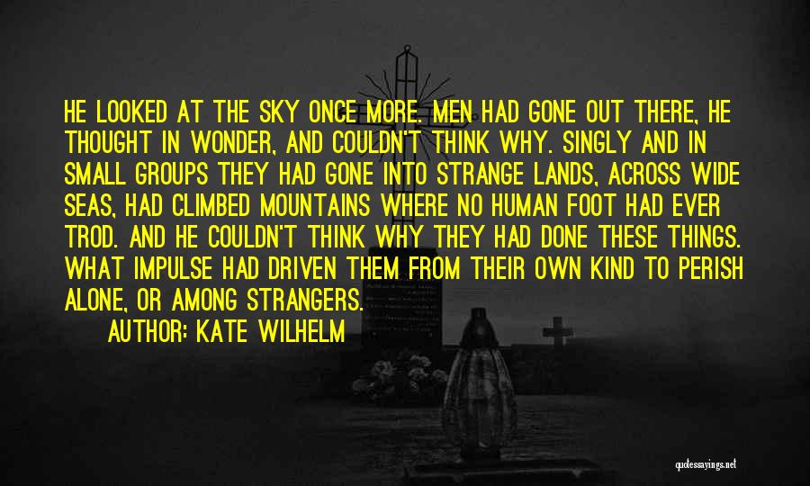 Kate Wilhelm Quotes: He Looked At The Sky Once More. Men Had Gone Out There, He Thought In Wonder, And Couldn't Think Why.