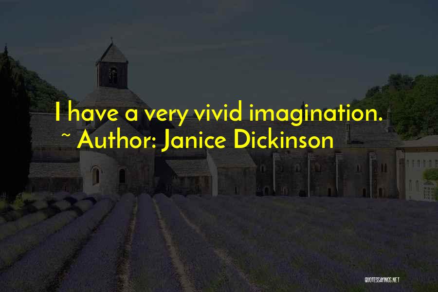 Janice Dickinson Quotes: I Have A Very Vivid Imagination.