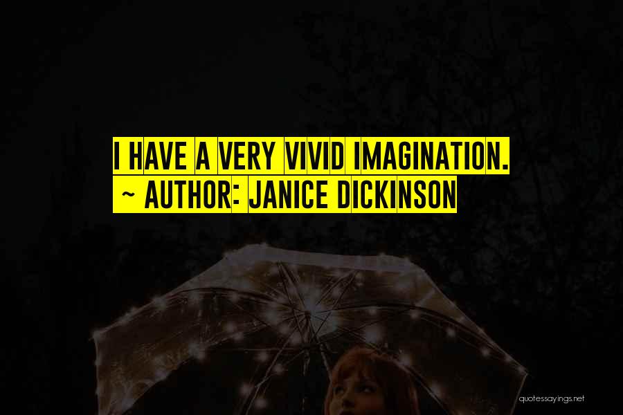 Janice Dickinson Quotes: I Have A Very Vivid Imagination.