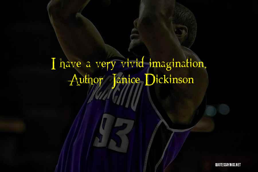 Janice Dickinson Quotes: I Have A Very Vivid Imagination.