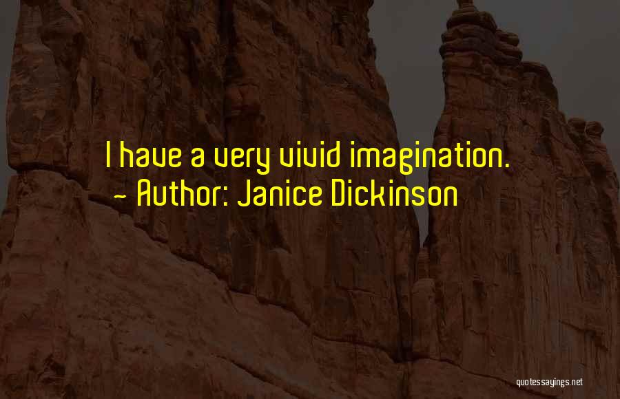 Janice Dickinson Quotes: I Have A Very Vivid Imagination.