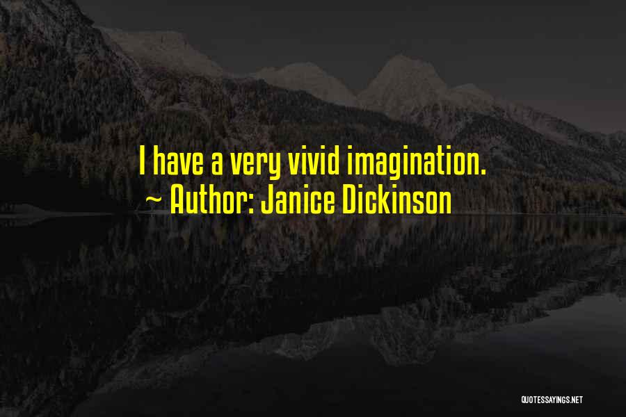 Janice Dickinson Quotes: I Have A Very Vivid Imagination.