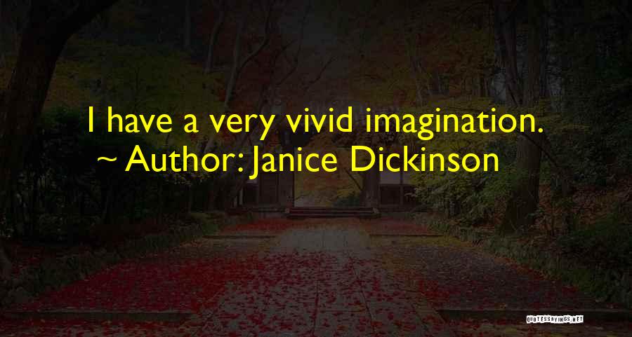 Janice Dickinson Quotes: I Have A Very Vivid Imagination.