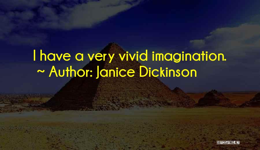 Janice Dickinson Quotes: I Have A Very Vivid Imagination.