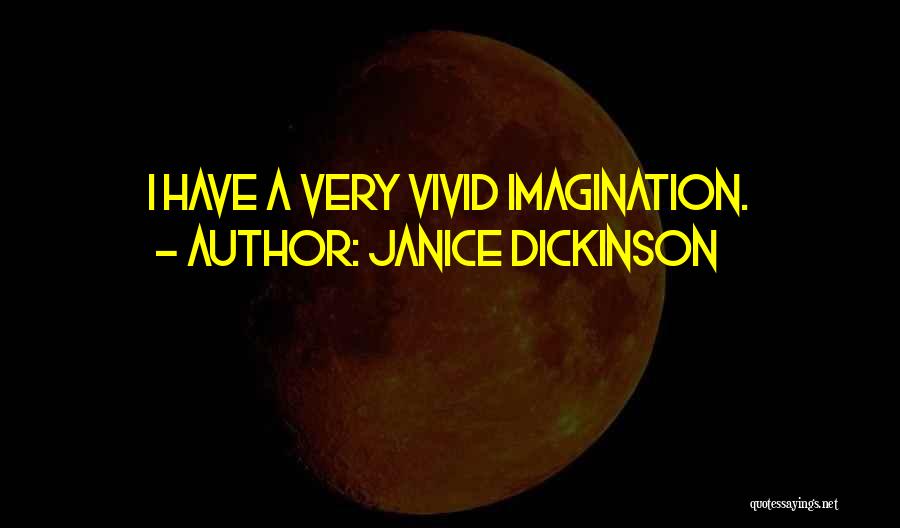 Janice Dickinson Quotes: I Have A Very Vivid Imagination.