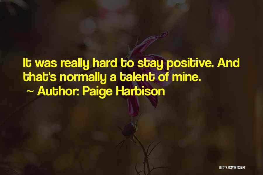 Paige Harbison Quotes: It Was Really Hard To Stay Positive. And That's Normally A Talent Of Mine.