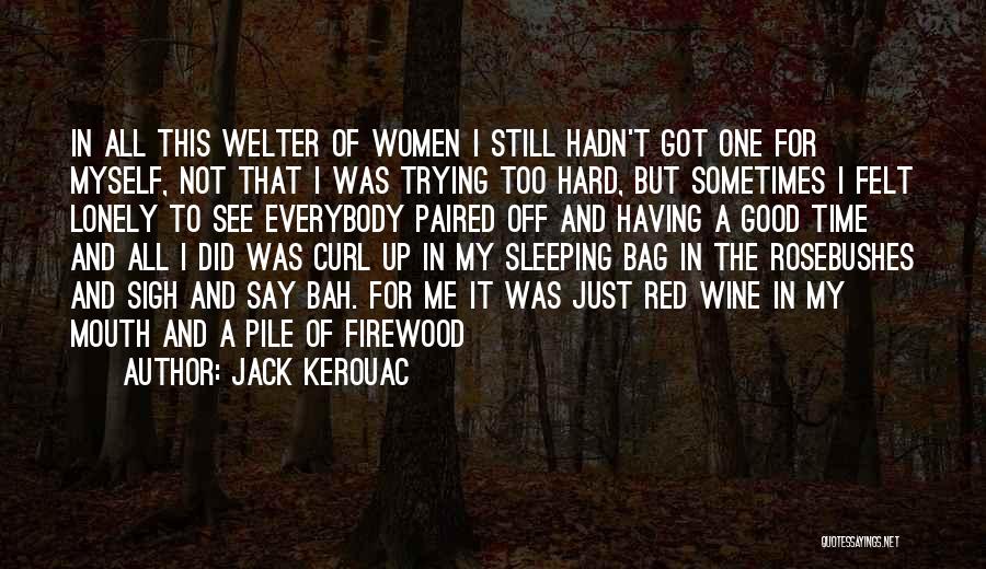 Jack Kerouac Quotes: In All This Welter Of Women I Still Hadn't Got One For Myself, Not That I Was Trying Too Hard,