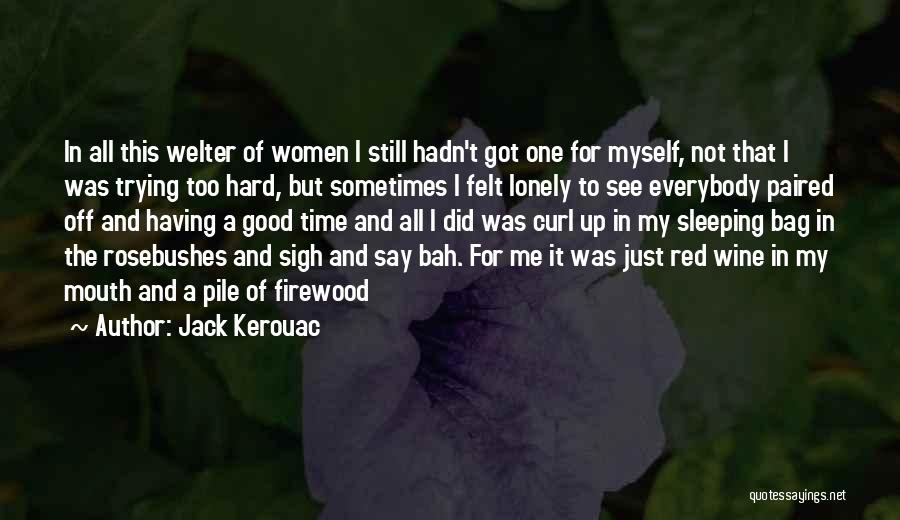 Jack Kerouac Quotes: In All This Welter Of Women I Still Hadn't Got One For Myself, Not That I Was Trying Too Hard,