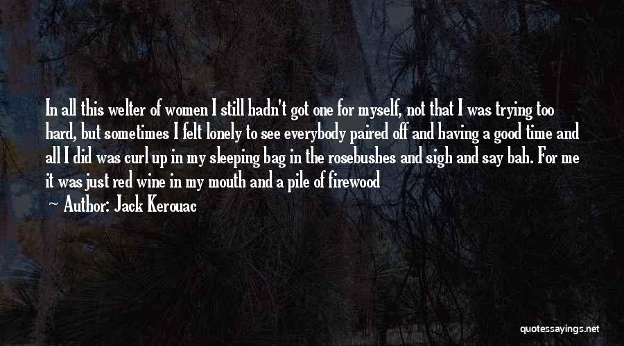 Jack Kerouac Quotes: In All This Welter Of Women I Still Hadn't Got One For Myself, Not That I Was Trying Too Hard,