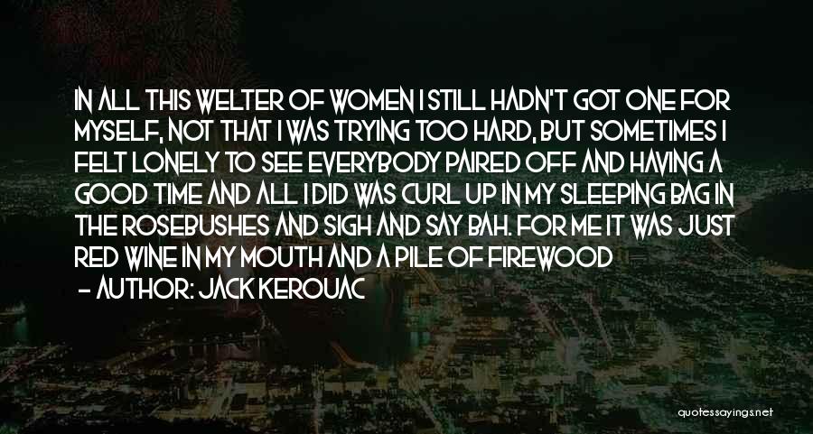Jack Kerouac Quotes: In All This Welter Of Women I Still Hadn't Got One For Myself, Not That I Was Trying Too Hard,