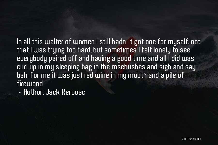 Jack Kerouac Quotes: In All This Welter Of Women I Still Hadn't Got One For Myself, Not That I Was Trying Too Hard,