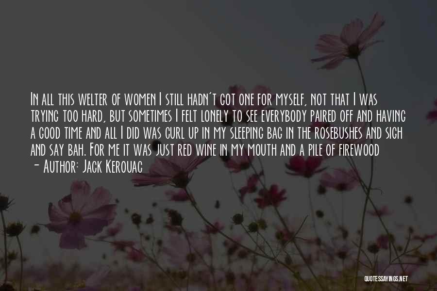 Jack Kerouac Quotes: In All This Welter Of Women I Still Hadn't Got One For Myself, Not That I Was Trying Too Hard,