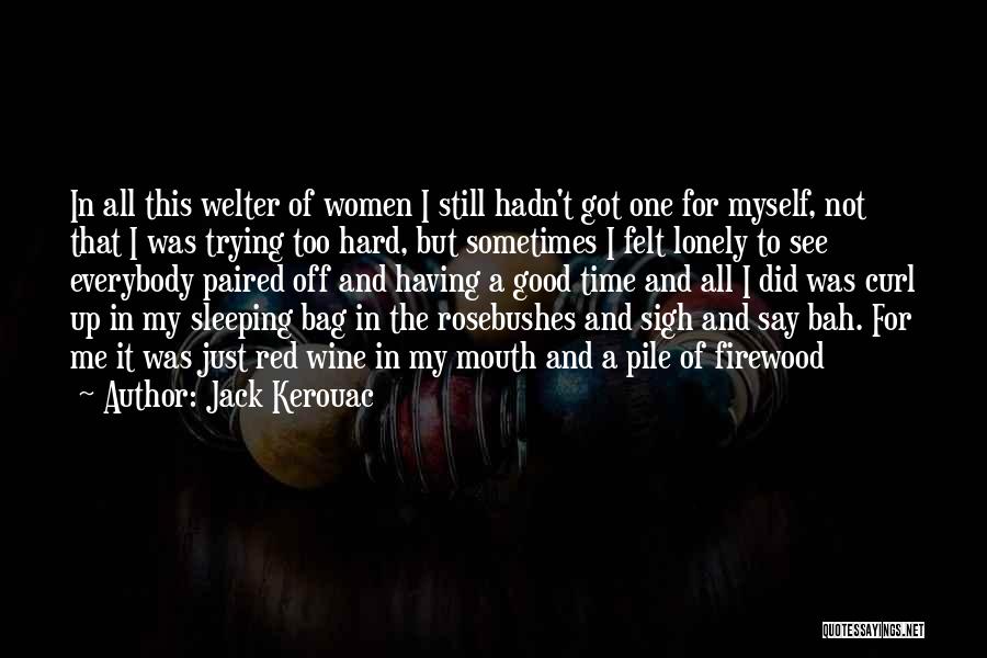 Jack Kerouac Quotes: In All This Welter Of Women I Still Hadn't Got One For Myself, Not That I Was Trying Too Hard,