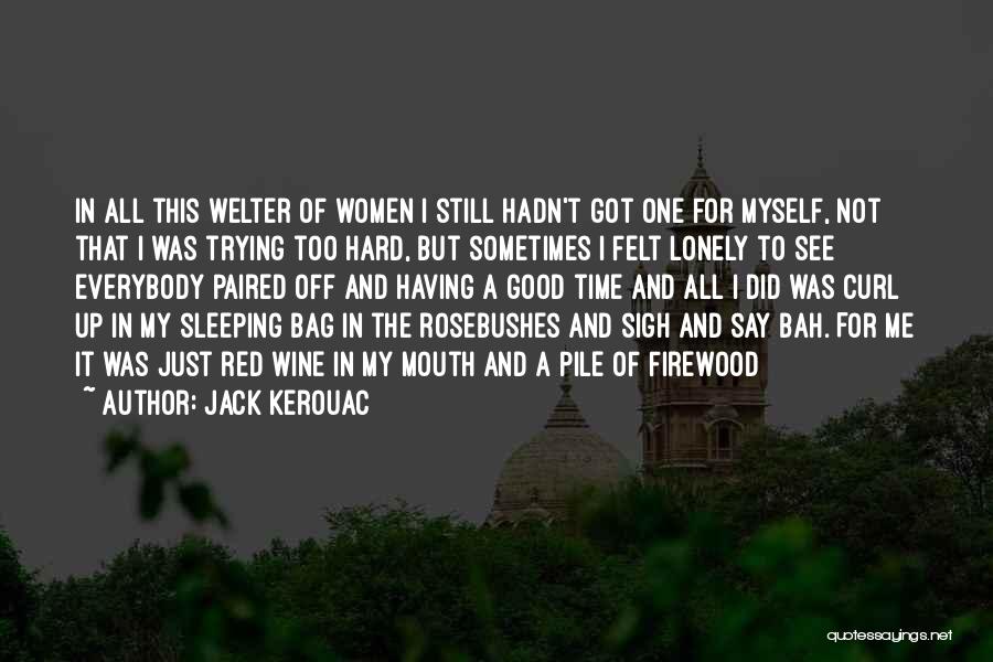 Jack Kerouac Quotes: In All This Welter Of Women I Still Hadn't Got One For Myself, Not That I Was Trying Too Hard,