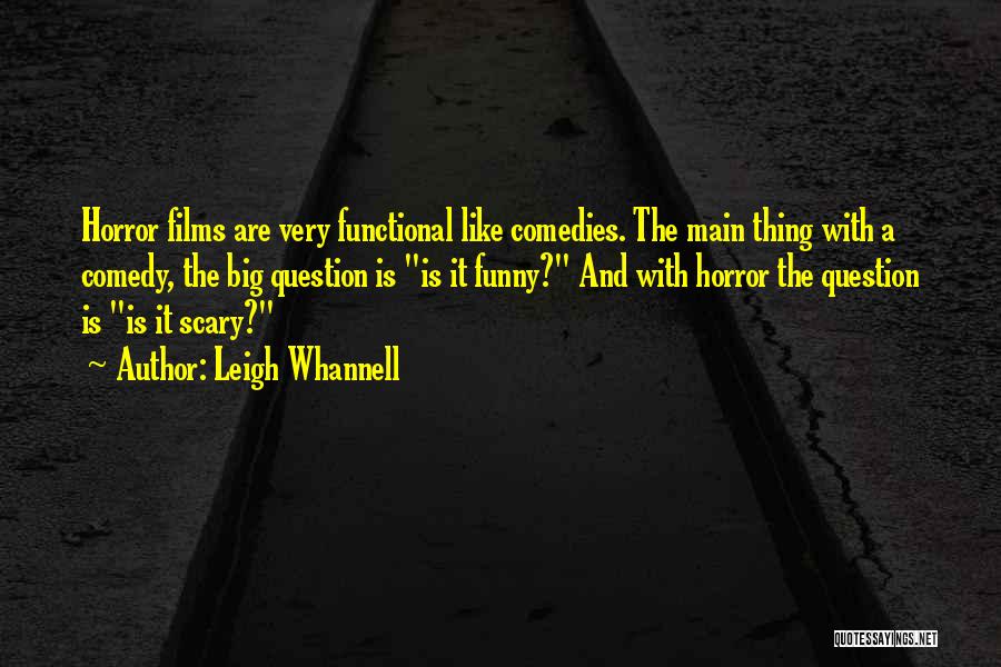 Leigh Whannell Quotes: Horror Films Are Very Functional Like Comedies. The Main Thing With A Comedy, The Big Question Is Is It Funny?