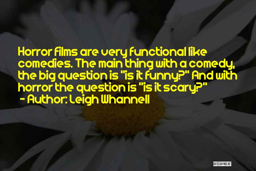 Leigh Whannell Quotes: Horror Films Are Very Functional Like Comedies. The Main Thing With A Comedy, The Big Question Is Is It Funny?