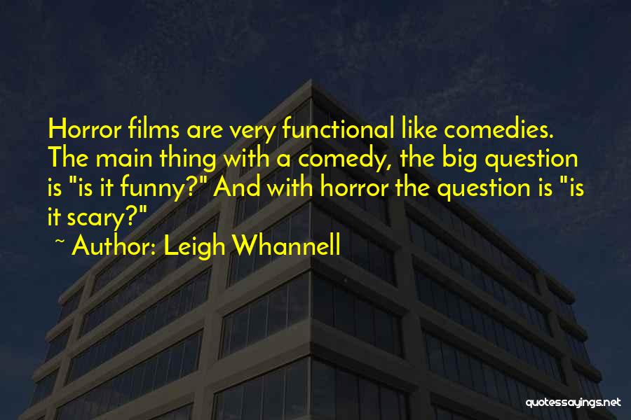 Leigh Whannell Quotes: Horror Films Are Very Functional Like Comedies. The Main Thing With A Comedy, The Big Question Is Is It Funny?